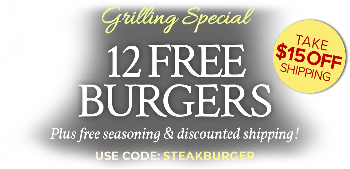Receive 12 FREE Steak Burgers + Seasoning Plus $15 OFF Shipping on $199+ Use Code: STEAKBURGER