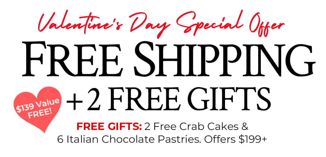 Receive 2 FREE Crab Cakes, 6 FREE Pastries, & FREE Shipping on $199+ Use Code: HEART25